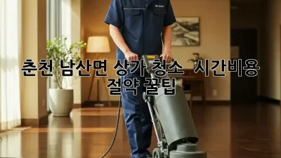 춘천 남산면 상가 청소 ✨ 시간&비용 절약 꿀팁🍯