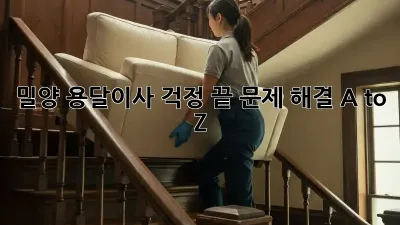밀양 용달이사, 걱정 끝! 문제 해결 A to Z