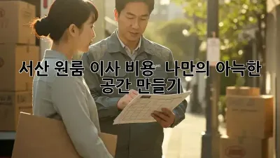서산 원룸 이사 비용 & 나만의 아늑한 공간 만들기